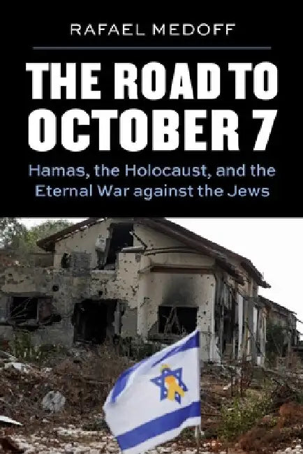 The Road to October 7: Hamas, the Holocaust, and the Eternal War Against the Jews by Medoff, Rafael