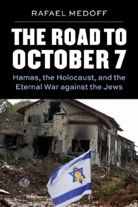 The Road to October 7: Hamas, the Holocaust, and the Eternal War Against the Jews by Rafael Medoff