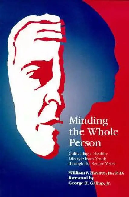 Minding the Whole Person: Cultivating a Healthy Lifestyle from Youth Through the Senior Years by Jr. Haynes William F., Jr. Gallup George H., Haynes