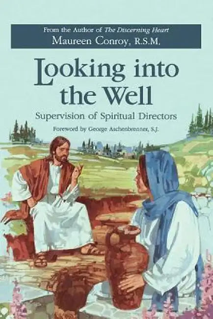 Looking Into the Well: Supervision of Spiritual Directors by Maureen Conroy