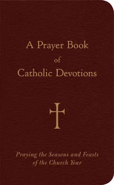 A Prayer Book of Catholic Devotions: Praying the Seasons and Feasts of the Church Year by William G. Storey