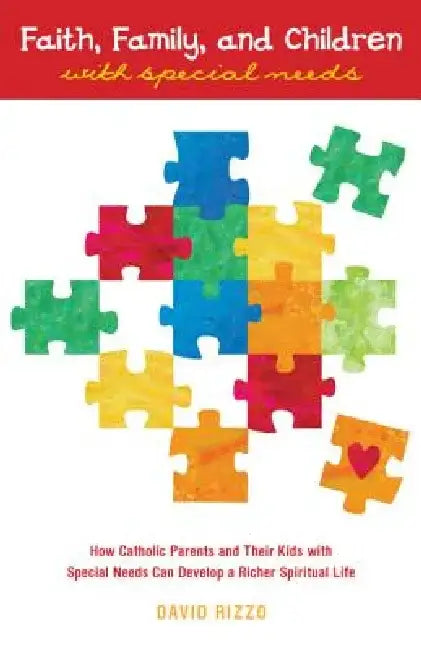 Faith, Family, and Children with Special Needs: How Catholic Parents and Their Kids with Special Needs Can Develop a Richer Spiritual Life by David Rizzo