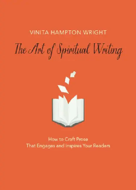 The Art of Spiritual Writing: How to Craft Prose That Engages and Inspires Your Readers by Vinita Hampton Wright