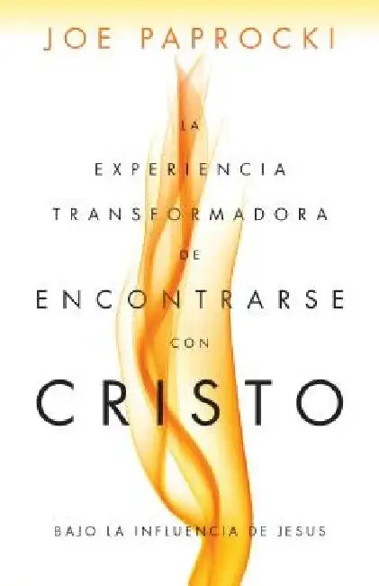 La Experiencia Transformadora de Encontrarse Con Cristo: Bajo La Influencia de Jesús by Joe Paprocki