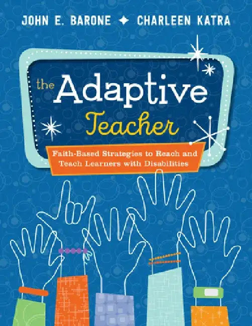 The Adaptive Teacher: Faith-Based Strategies to Reach and Teach Learners with Disabilities by Charleen Katra