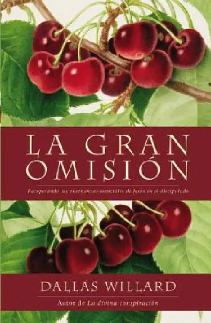 Gran Omisión: Recuperando Las Enseñanzas Esenciales de Jesús En El Discipulado by Willard, Dallas