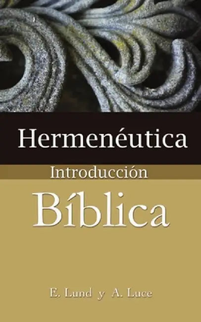 Hermeneutica: Introduccion Biblica = Heremneutics by E. Lund