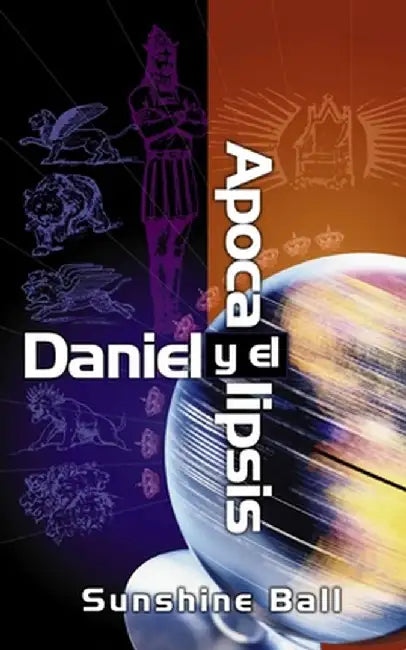 Daniel y El Apocalipsis: El Plan de Dios En Las Profec as de Las Naciones del Mundo, El Futuro del Pueblo de Israel, La Iglesia y Los Gentiles = Danie by Sunshine Ball