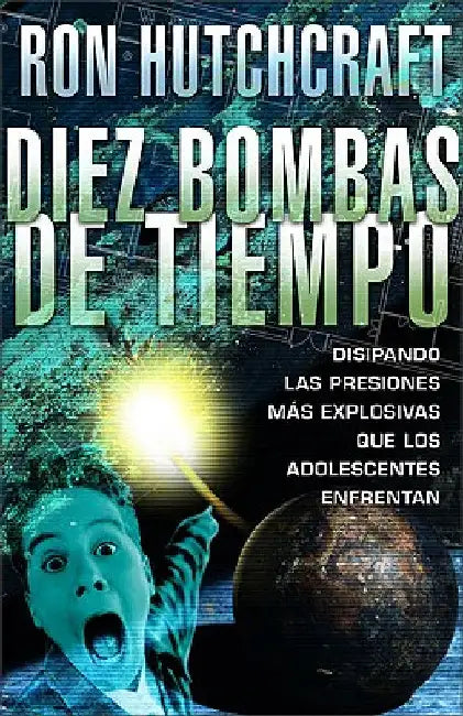 Diez Bombas de Tiempo: Disipando las Presiones Mas Explosivas Que los Adolescentes Enfrentan by Hutchcraft, Ron