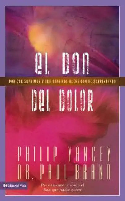 El don del dolor: Por qu�� sufrimos y qu�� debemos hacer con el sufrimiento by Yancey, Philip