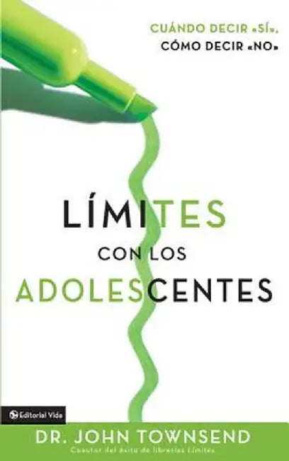 Limites Con Los Adolescentes: Cuando Decir 'Si', Como Decir 'No' by John Townsend