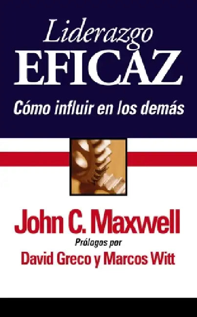 Liderazgo Eficaz: Cómo Influir En Los Demás by John C. Maxwell