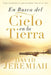 En Busca del Cielo En La Tierra: Cómo Encontrar Lo Que Realmente Vale En La Vida by David Jeremiah