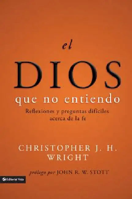 El Dios Que No Entiendo: Reflexiones Y Preguntas Difíciles Acera de la Fe = The God I Don't Understand by Wright, Christopher J. H.