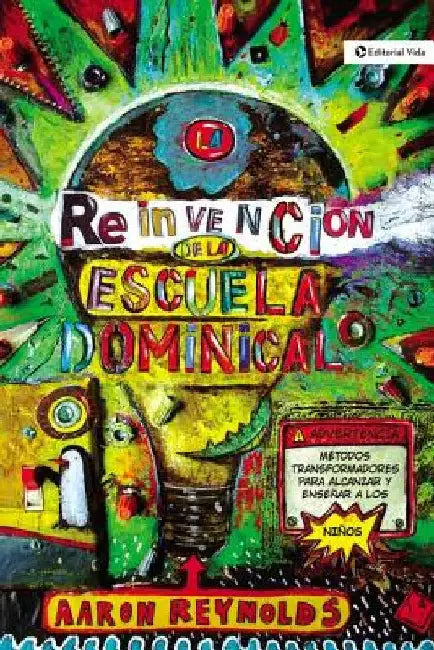 La Reinvención de la Escuela Dominical: Técnicas Transformadoras Para Enseñar Y Cautivar a Los Niños = The Fabulous Reinvention of Sunday School by Reynolds, Aaron
