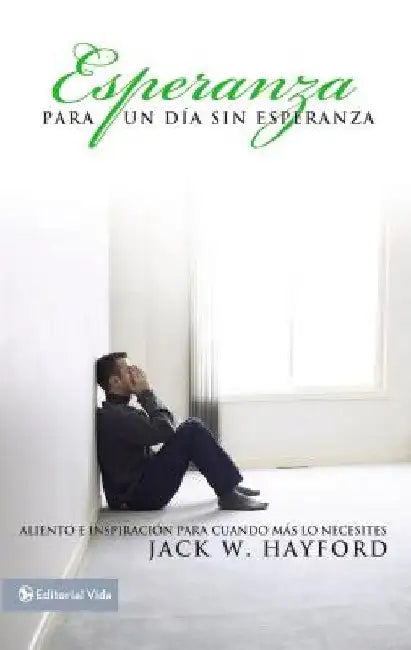 Esperanza Para Un Día Sin Esperanza: Aliento E Inspiración Para Cuando Más Lo Necesites by Hayford, Jack W.