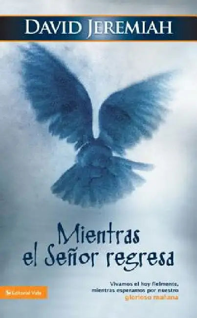 El Mientras El Se��or Regresa: Vivamos El Hoy Fielmente, Mientras Esperamos Por Nuestro Glorioso Ma��ana by Jeremiah, David