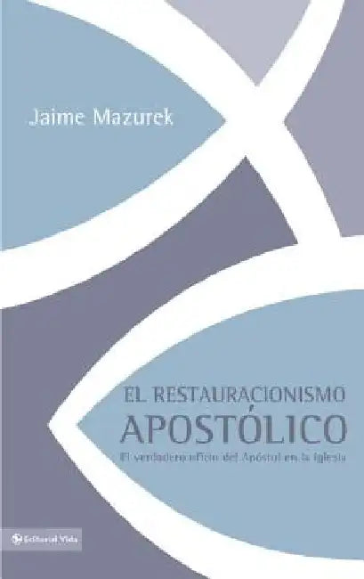 El restauracionismo apost��lico: El verdadero oficio del ap��stol en la iglesia by Mazurek, Jaime