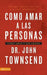 Cómo Amar a Las Personas: Cómo Amar Y Ser Amado = Loving People by Townsend, John