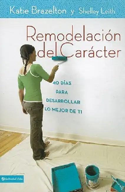 El Remodelaci��n de car��cter: 40 D��as para desarrollar lo mejor de ti = Character Makeover = Character Mak by Brazelton, Katie