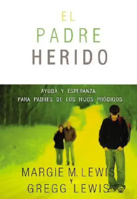 El Padres heridos: Ayuda y esperanza para padres de los hijos pr��digos by Lewis, Margie M.