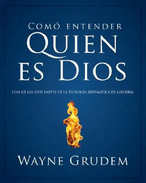 Cómo Entender Quien Es Dios: Una de Las Siete Partes de la Teología Sistemática de Grudem by Grudem, Wayne A.