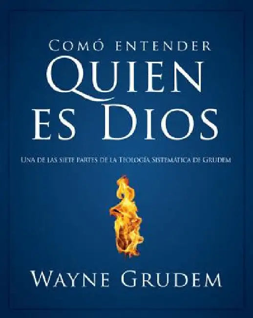 Cómo Entender Quien Es Dios: Una de Las Siete Partes de la Teología Sistemática de Grudem by Grudem, Wayne A.