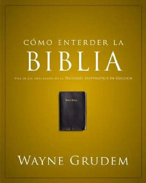 Cómo Entender La Biblia: Una de Las Siete Partes de la Teología Sistemática de Grudem by Grudem, Wayne A.