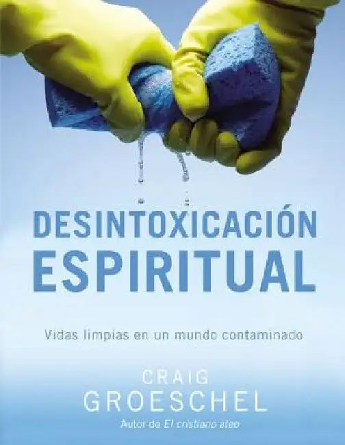 El Desintoxicaci��n espiritual: Vidas limpias en un mundo contaminado = Spiritual Detox = Spiritual Detox by Groeschel, Craig