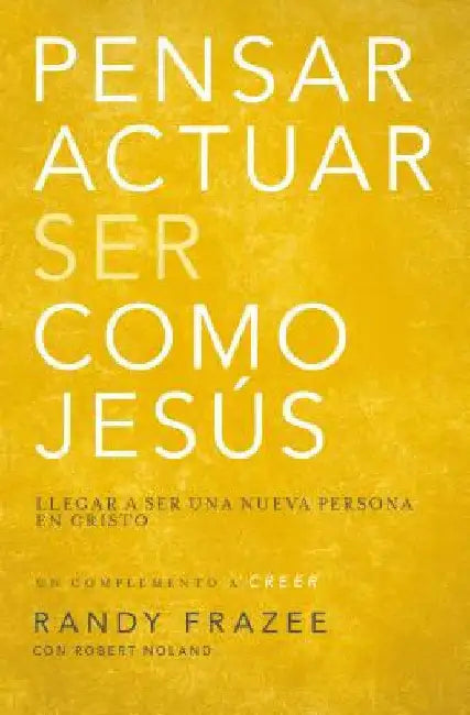 Pensar, Actuar, Ser Como Jesús: Llegar a Ser Una Nueva Persona En Cristo by Frazee, Randy
