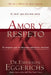Amor Y Respeto: El Amor Que Ella Más Ansía, El Respeto Que Él Desesperadamente Necesita by Emerson Eggerichs