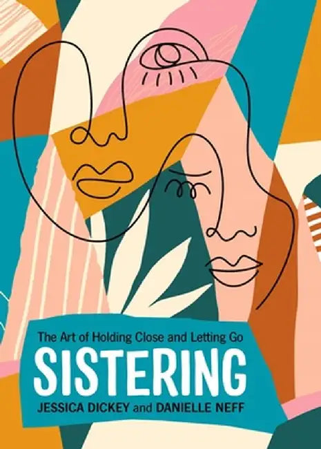 Sistering: The Art of Holding Close and Letting Go by Danielle Neff