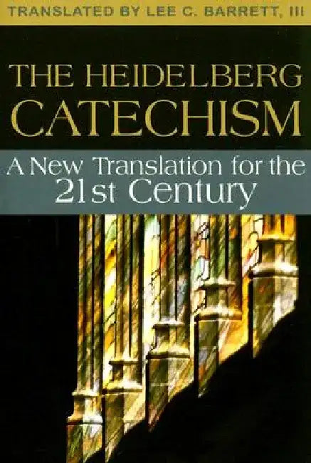 The Heidelberg Catechism: A New Translation for the Twenty-First Century by Lee C., III Barrett