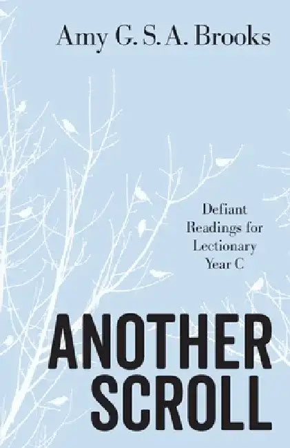 Another Scroll: Defiant Readings for Lectionary Year C by Amy G. S. a. Brooks