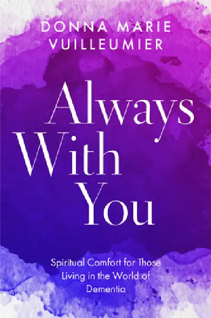 Always with You: Spiritual Comfort for Those Living in the World of Dementia by Donna Marie Vuilleumier