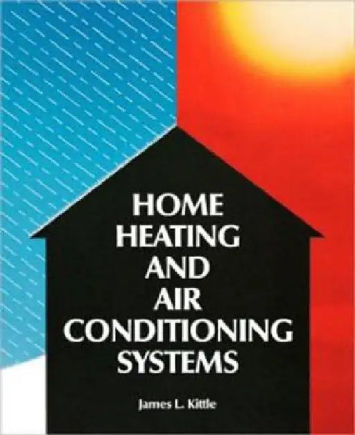 Home Heating & Air Conditioning Systems by James L. Kittle
