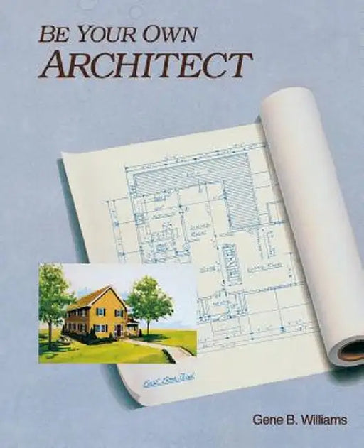 Be Your Own Architect by Gene B. Williams