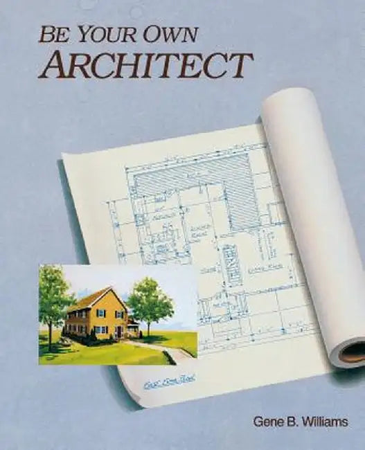 Be Your Own Architect by Gene B. Williams