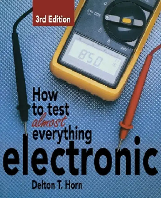 How to Test Almost Anything Electronic by Delton T. Horn
