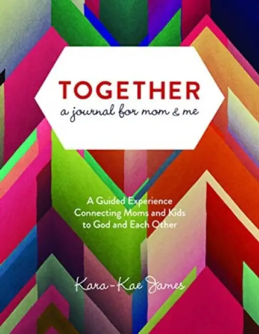Together, a Journal for Mom & Me: A Guided Experience Connecting Moms and Kids to God and Each Other by Kara-Kae James