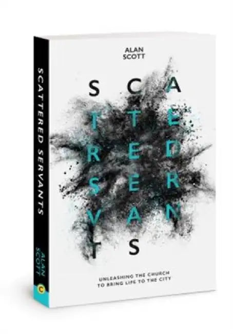 Scattered Servants: Unleashing the Church to Bring Life to the City by Alan Scott