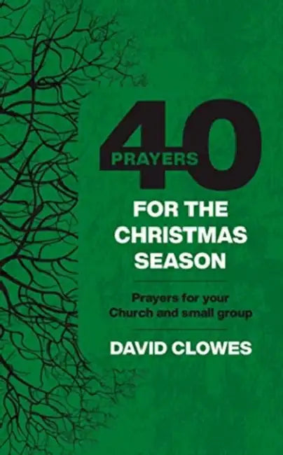 40 Prayers for the Christmas Season: Prayers for your Church and small group by David Clowes