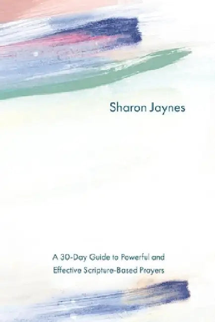 Praying for Your Child from Head to Toe: A 30-Day Guide to Powerful and Effective Scripture-Based Prayers by Sharon Jaynes
