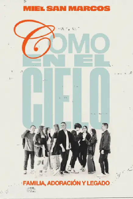 Como En El Cielo: Familia, Adoración Y Legado Un Recurso Para Líderes de Adoración Cristianos Sobre Cómo Vivir Su Fe as in Heaven Spanish by Miel San Marcos