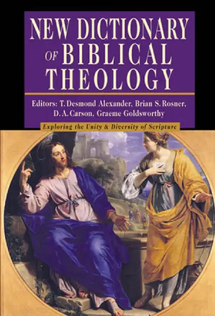 New Dictionary of Biblical Theology: Exploring the Unity Diversity of Scripture by T. Desmond Alexander
