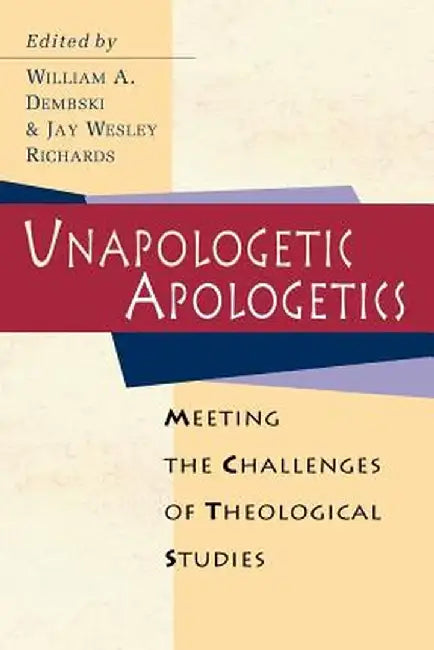Unapologetic Apologetics: Exploring the Hermeneutics of Cultural Analysis by William A. Dembski