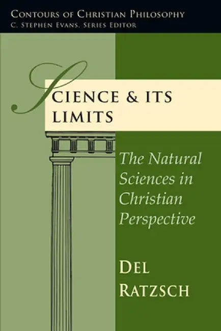 Science Its Limits: The Natural Sciences in Christian Perspective by Del Ratzsch
