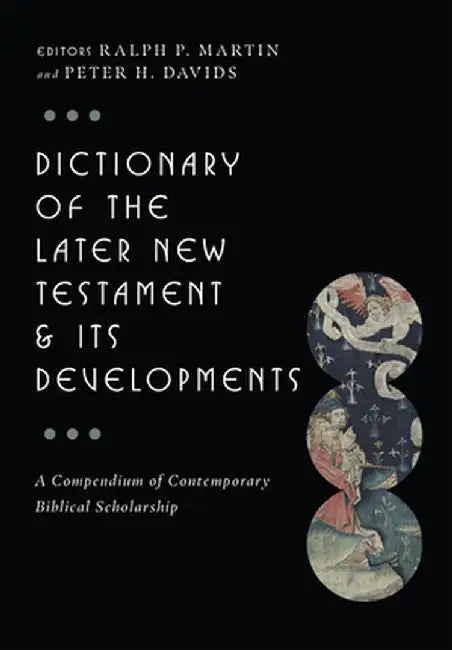 Dictionary of the Later New Testament & Its Developments: A Compendium of Contemporary Biblical Scholarship by Ralph P. Martin