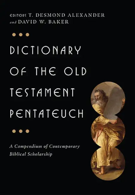 Dictionary of the Old Testament: Pentateuch: A Compendium of Contemporary Biblical Scholarship by T. Desmond Alexander