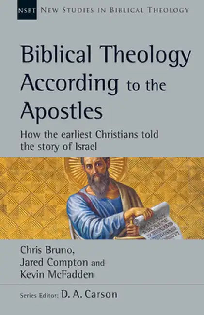 Biblical Theology According to the Apostles: How the Earliest Christians Told the Story of Israel by Chris Bruno